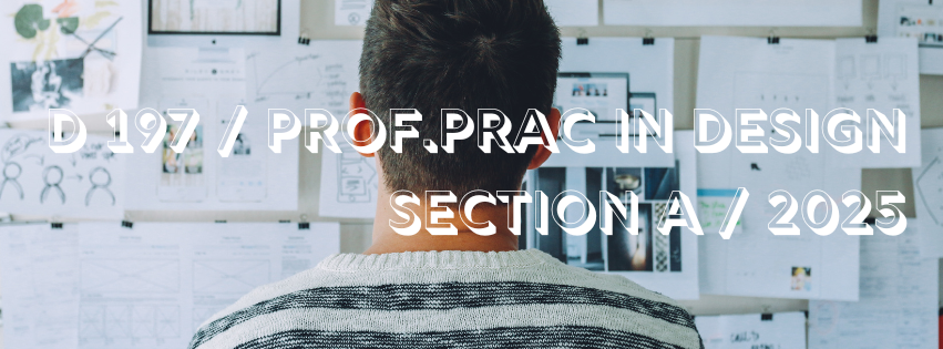 D 197 / Professional Practice in Design / Section A / 2025